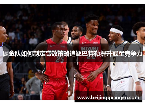 掘金队如何制定高效策略追逐巴特勒提升冠军竞争力