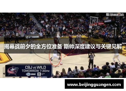 揭幕战前夕的全方位准备 斯帅深度建议与关键见解