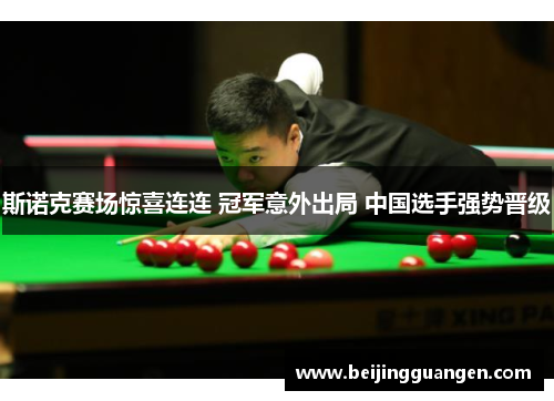 斯诺克赛场惊喜连连 冠军意外出局 中国选手强势晋级